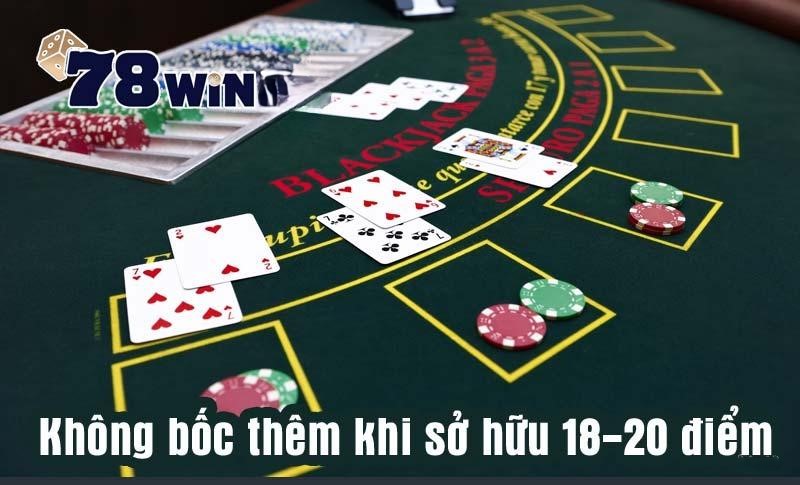 Không bốc thêm khi sở hữu 18-20 điểm