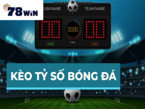 Tìm hiểu về kèo tỷ số tại 78win?