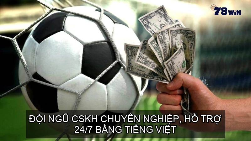 Đội ngũ CSKH chuyên nghiệp, hỗ trợ 24/7 bằng tiếng Việt