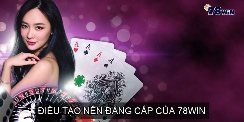 Điều tạo nên đẳng cấp của 78WIN